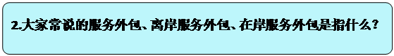 流程图: 可选过程: 2.大家常说的服务外包、离岸服务外包、在岸服务外包是指什么？