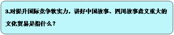 流程图: 可选过程: 3.对提升国际竞争软实力，讲好中国故事、四川故事意义重大的文化贸易是指什么？